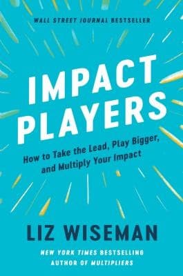 Impact Players : How to Take the Lead, Play Bigger, and Multiply Your Impact cover