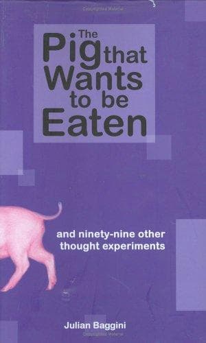 The Pig that Wants to Be Eaten: And 99+ Other Thought Experiments cover