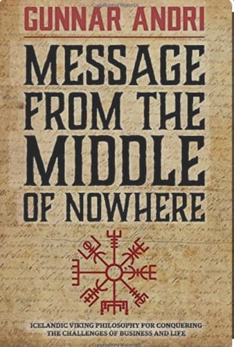 Message From The Middle Of Nowhere: Icelandic Viking philosophy for Conquering the challenges of Business and life cover