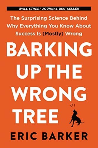 Barking Up the Wrong Tree: The Surprising Science Behind Why Everything You Know About Success is (Mostly) Wrong cover