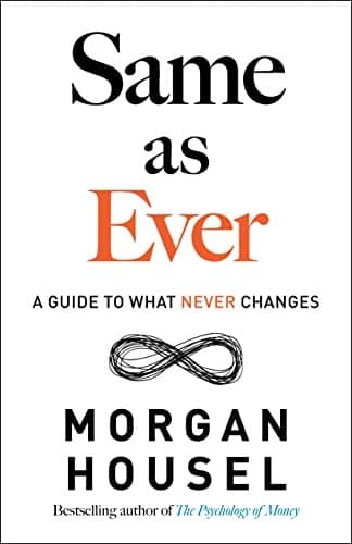 SAME AS EVER: Timeless Lessons on Risk, Opportunity and Living a Good Life (From the author of The Psychology Of Money) cover