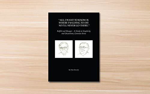 All I Want To Know Is Where I'm Going To Die So I'll Never Go There: Buffett & Munger - A Study in Simplicity and Uncommon, Common Sense cover