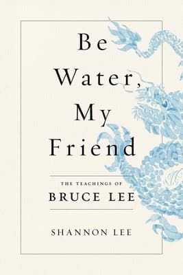 Be Water, My Friend: The True Teachings of Bruce Lee cover