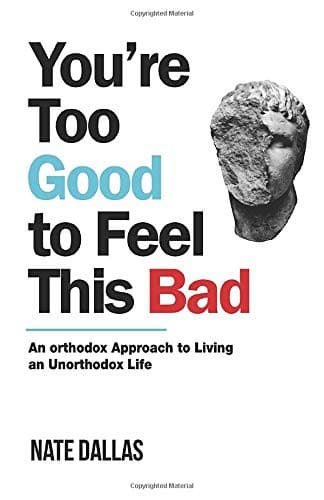 You're Too Good to Feel This Bad: An Orthodox Approach to Living an Unorthodox Life cover